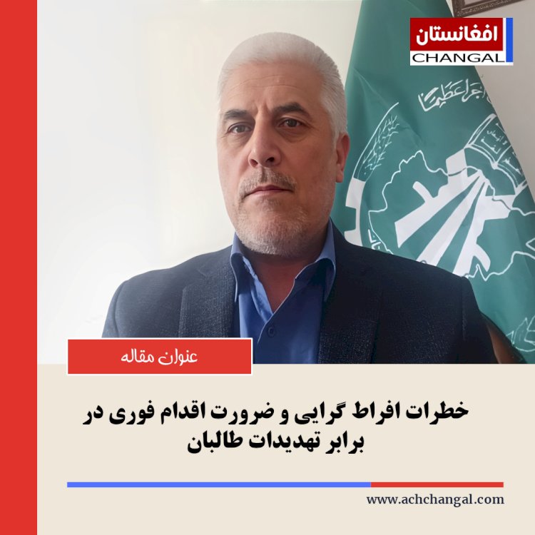 خطرات افراط‌گرایی و ضرورت اقدام فوری در برابر تهدیدات طالبان